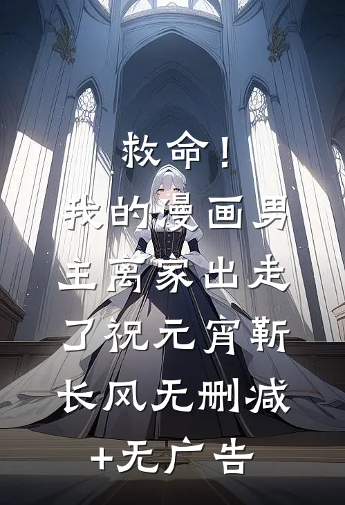 救命！我的漫画男主离家出走了祝元宵靳长风无删减+无广告