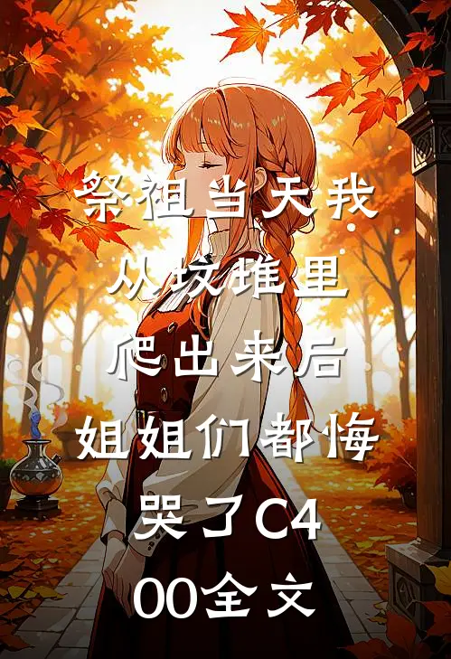 祭祖当天我从坟堆里爬出来后，姐姐们都悔哭了C400全文