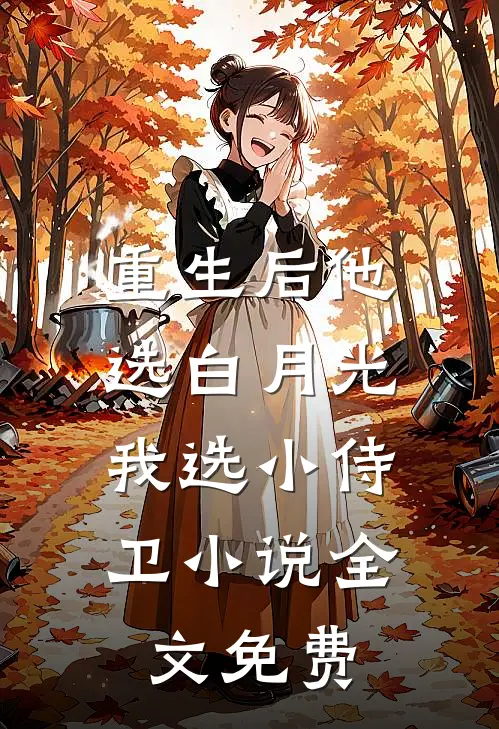 重生后他选白月光，我选小侍卫小说全文免费