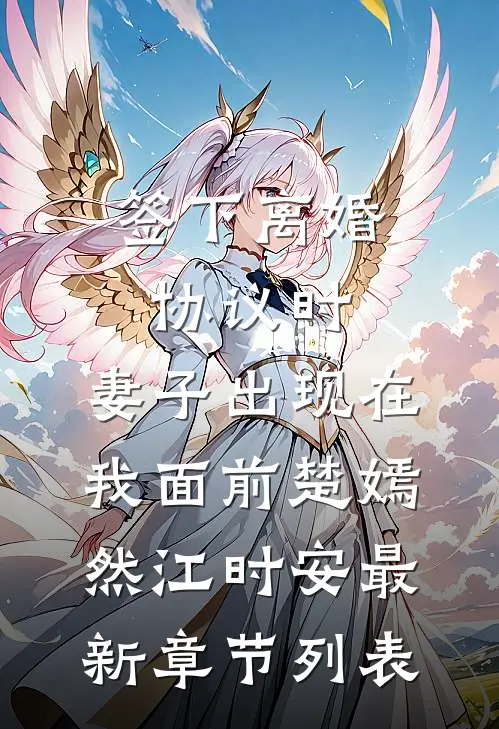 签下离婚协议时，妻子出现在我面前楚嫣然江时安最新章节列表