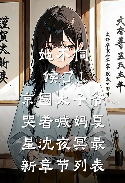 她不伺候了！京圈太子爷哭着喊妈夏星沈夜冥最新章节列表