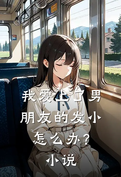 我爱上了男朋友的发小，怎么办？小说