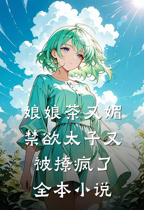 娘娘茶又媚，禁欲太子又被撩疯了全本小说