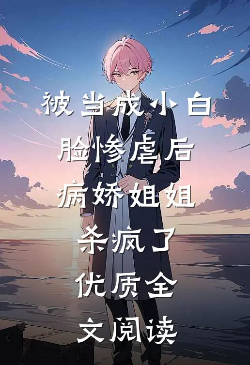 被当成小白脸惨虐后，病娇姐姐杀疯了优质全文阅读
