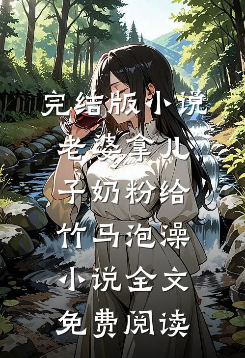 完结版小说老婆拿儿子奶粉给竹马泡澡小说全文免费阅读