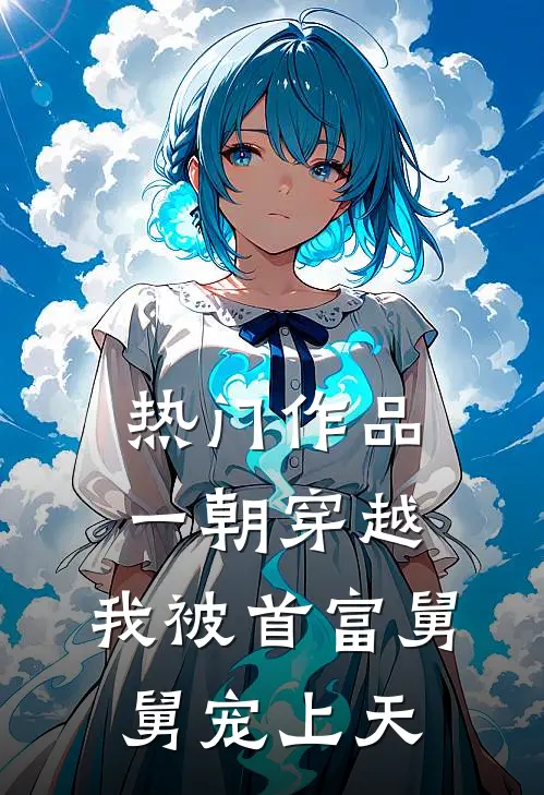 热门作品一朝穿越，我被首富舅舅宠上天