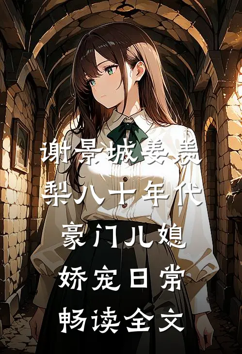 谢景城姜羡梨八十年代豪门儿媳娇宠日常畅读全文