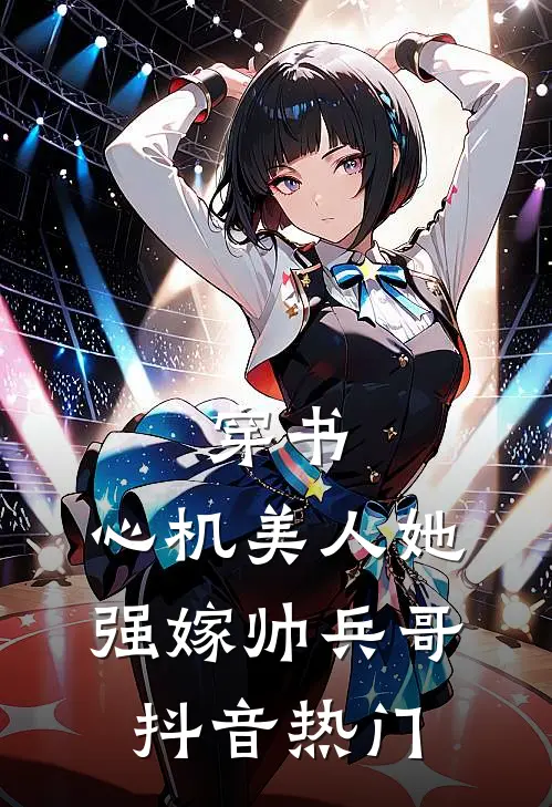 穿书：心机美人她强嫁帅兵哥抖音热门