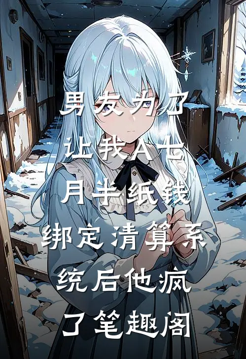 男友为了让我A七月半纸钱，绑定清算系统后他疯了笔趣阁