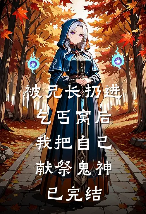 被兄长扔进乞丐窝后，我把自己献祭鬼神已完结