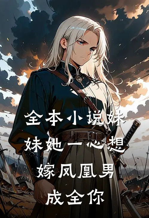 全本小说妹妹她一心想嫁凤凰男，成全你