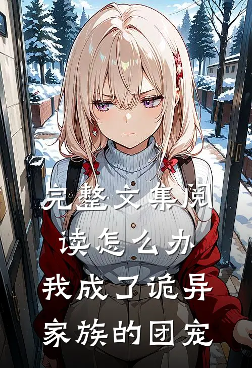 完整文集阅读怎么办，我成了诡异家族的团宠