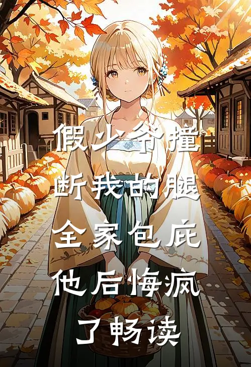 假少爷撞断我的腿，全家包庇他后悔疯了畅读