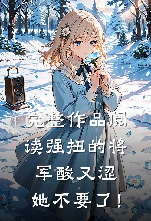 完整作品阅读强扭的将军酸又涩，她不要了！