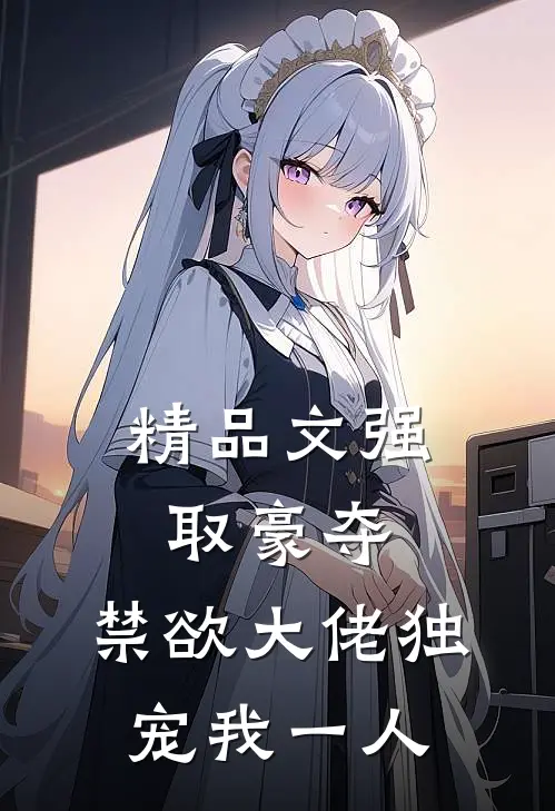 精品文强取豪夺：禁欲大佬独宠我一人