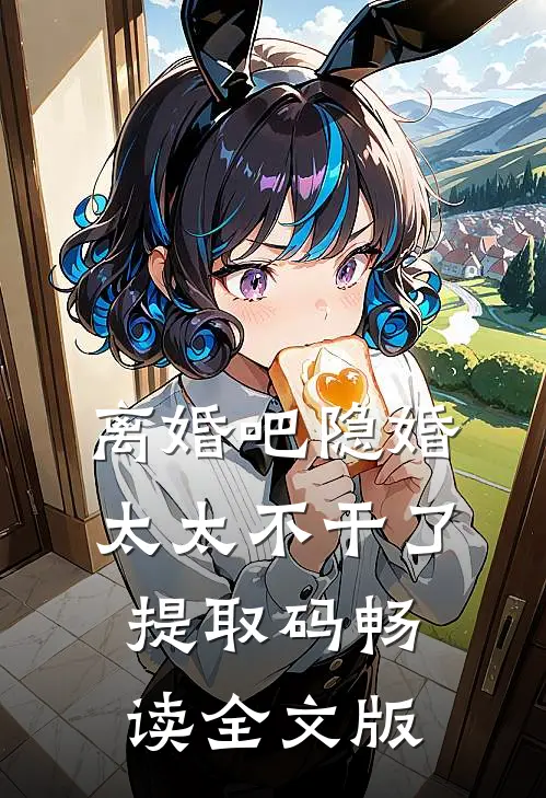 离婚吧隐婚太太不干了提取码畅读全文版