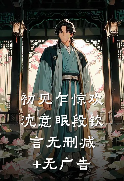 初见乍惊欢沈意眠段钦言无删减+无广告