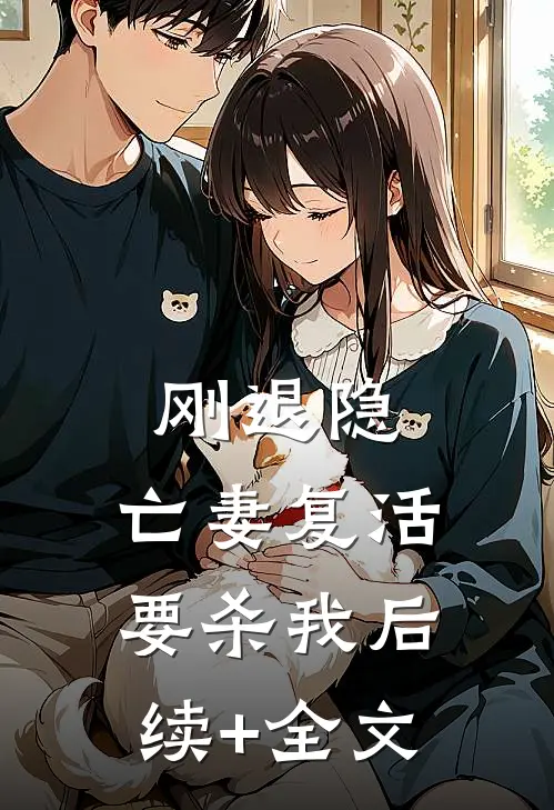 刚退隐，亡妻复活要杀我后续+全文