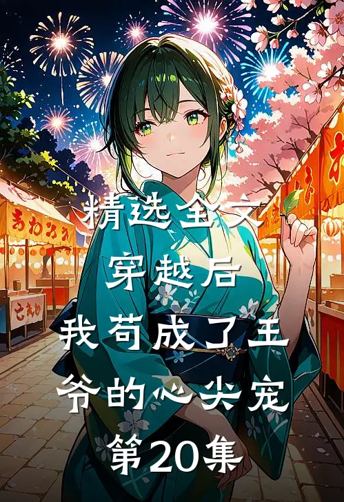 精选全文穿越后,我苟成了王爷的心尖宠第20集
