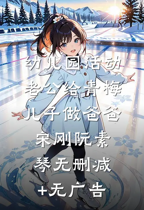 幼儿园活动，老公给青梅儿子做爸爸宋刚阮素琴无删减+无广告