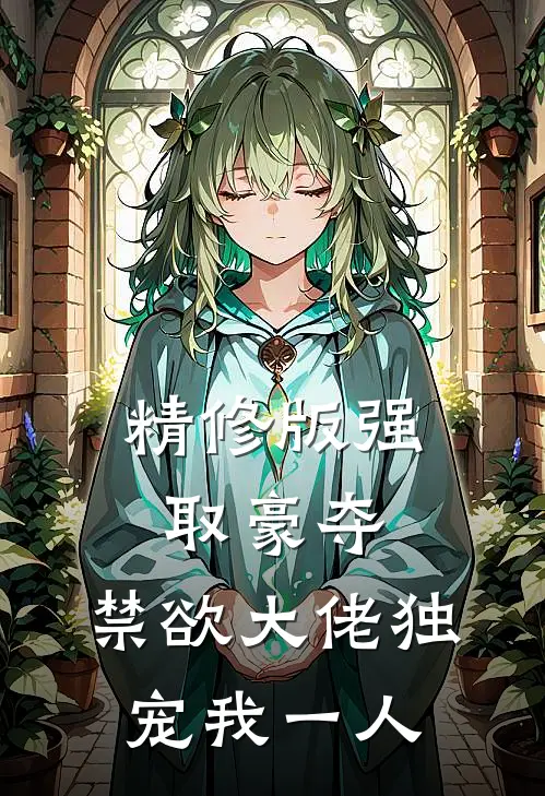 精修版强取豪夺：禁欲大佬独宠我一人