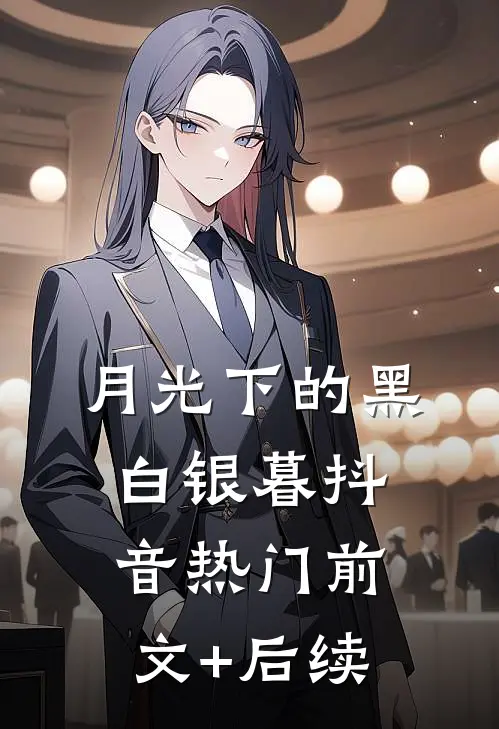 月光下的黑白银暮抖音热门前文+后续