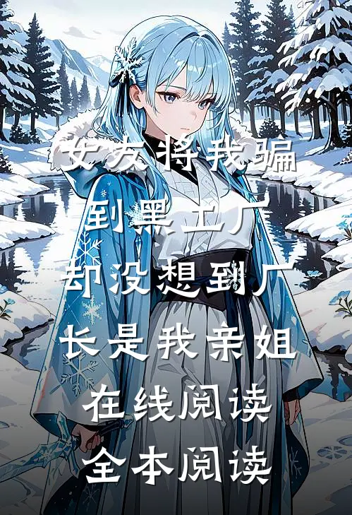 女友将我骗到黑工厂，却没想到厂长是我亲姐在线阅读全本阅读