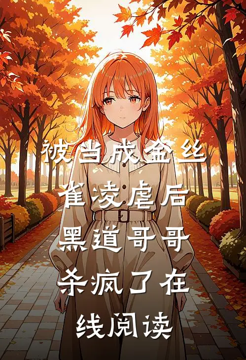 被当成金丝雀凌虐后，黑道哥哥杀疯了在线阅读