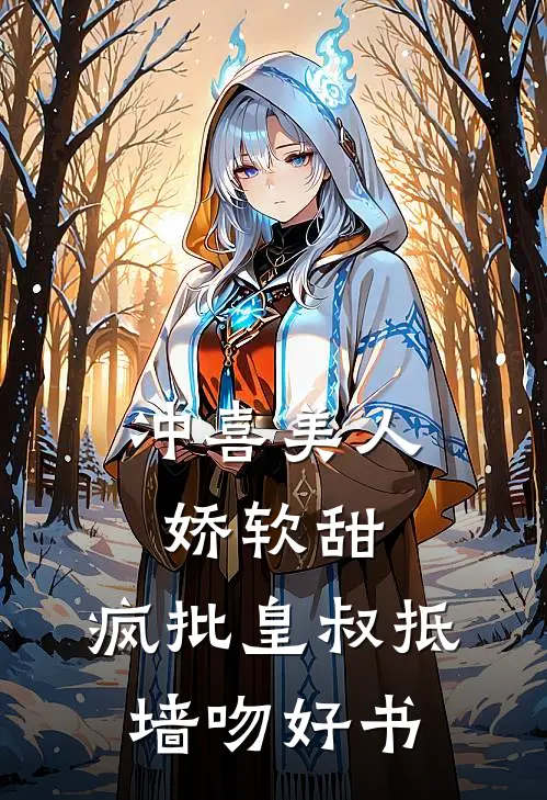 冲喜美人娇软甜，疯批皇叔抵墙吻好书
