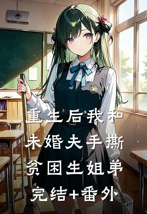 重生后我和未婚夫手撕贫困生姐弟完结+番外
