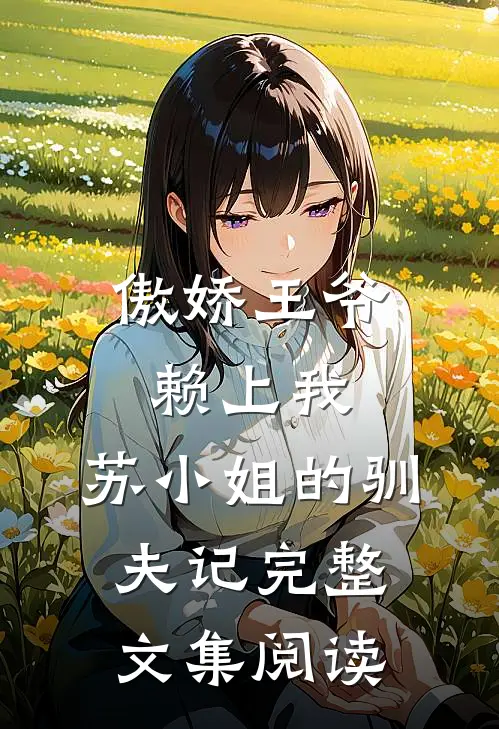 傲娇王爷赖上我：苏小姐的驯夫记完整文集阅读