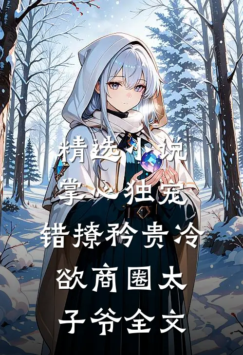 精选小说掌心独宠:错撩矜贵冷欲商圈太子爷全文