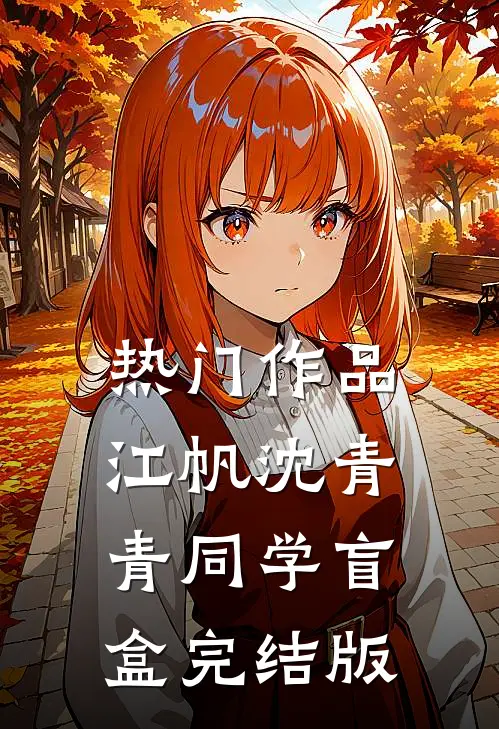 热门作品江帆沈青青同学盲盒完结版