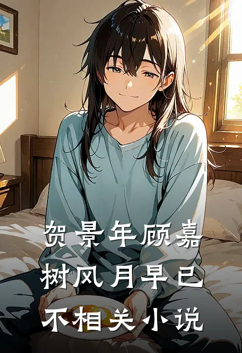 贺景年顾嘉树风月早已不相关小说