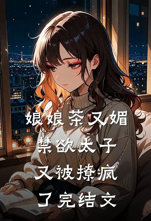 娘娘茶又媚，禁欲太子又被撩疯了完结文