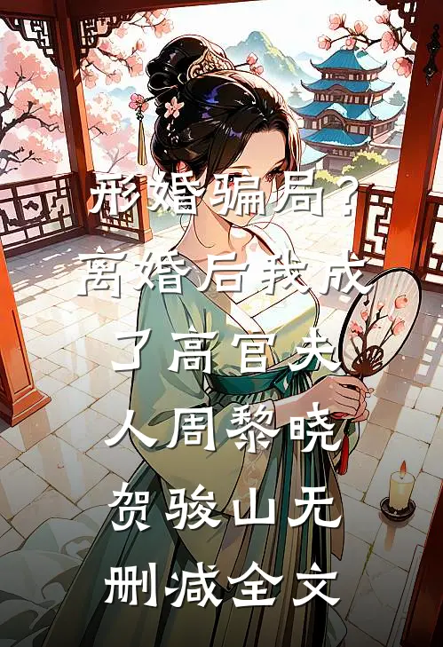 形婚骗局？离婚后我成了高官夫人周黎晓贺骏山无删减全文