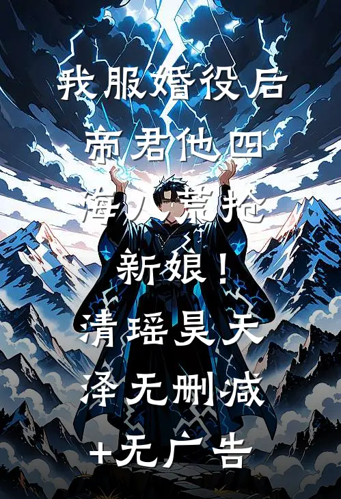 我服婚役后，帝君他四海八荒抢新娘！清瑶昊天泽无删减+无广告