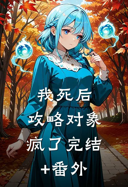 我死后，攻略对象疯了完结+番外