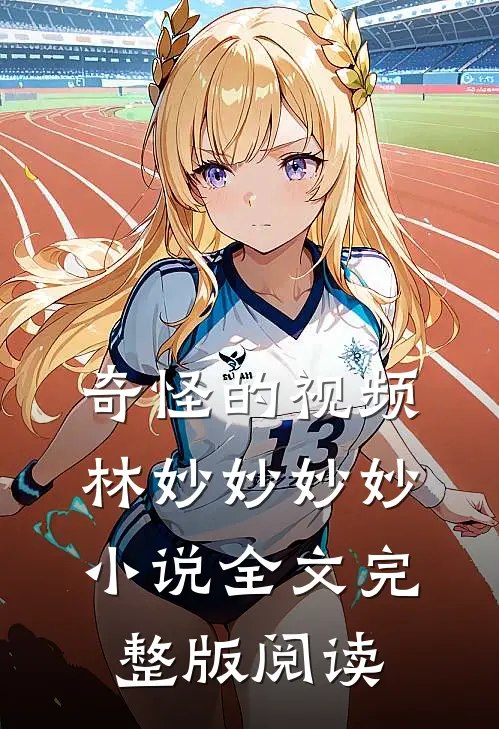 《奇怪的视频》林妙妙妙妙小说全文完整版阅读