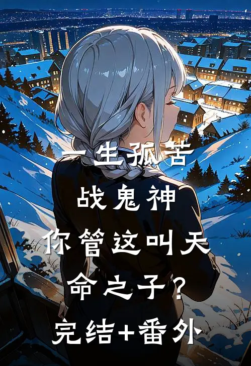 一生孤苦战鬼神，你管这叫天命之子？完结+番外