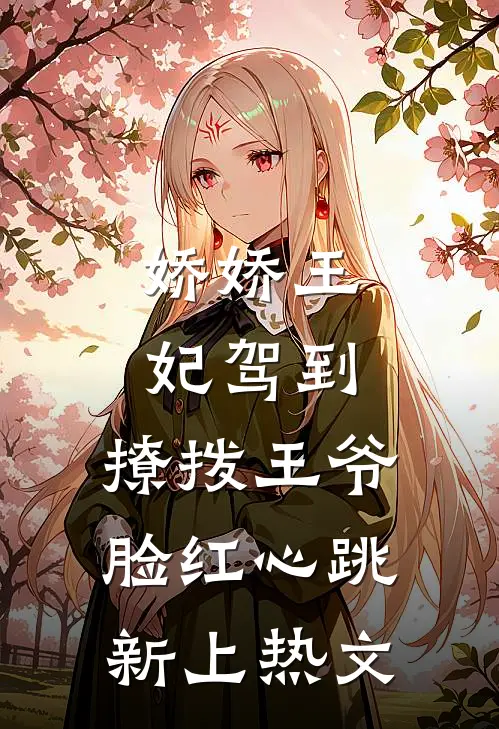 娇娇王妃驾到，撩拨王爷脸红心跳新上热文