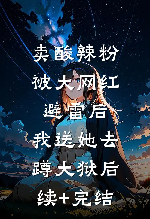 卖酸辣粉被大网红避雷后，我送她去蹲大狱后续+完结