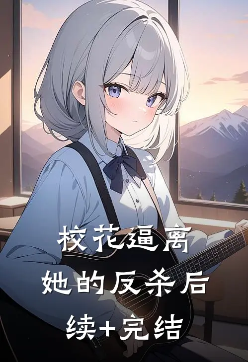 校花逼离，她的反杀后续+完结