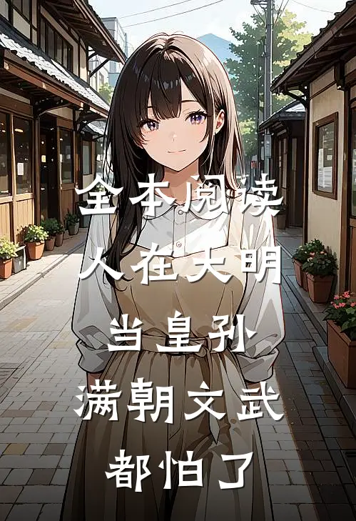 全本阅读人在大明当皇孙，满朝文武都怕了