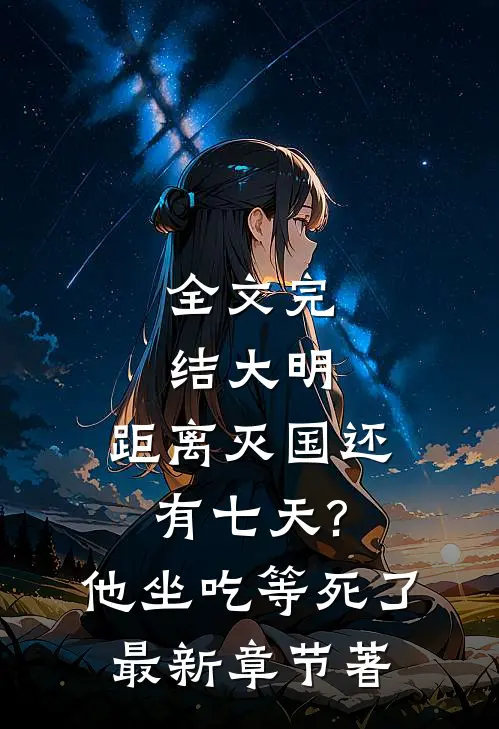 全文完结大明:距离灭国还有七天?他坐吃等死了最新章节著