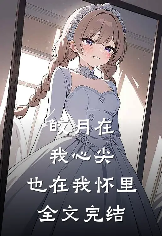 皎月在我心尖，也在我怀里全文完结