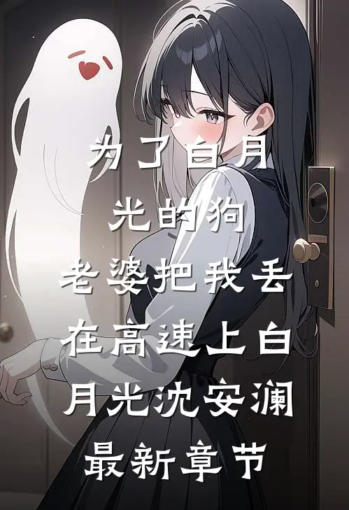 为了白月光的狗，老婆把我丢在高速上白月光沈安澜最新章节