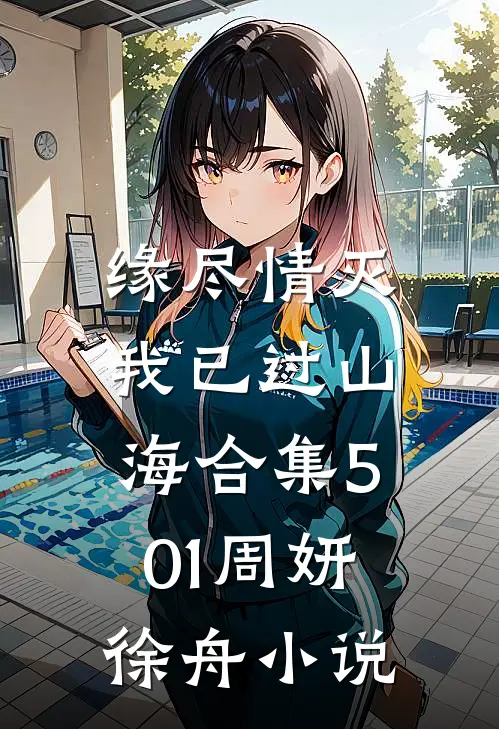 缘尽情灭，我已过山海合集501周妍徐舟小说
