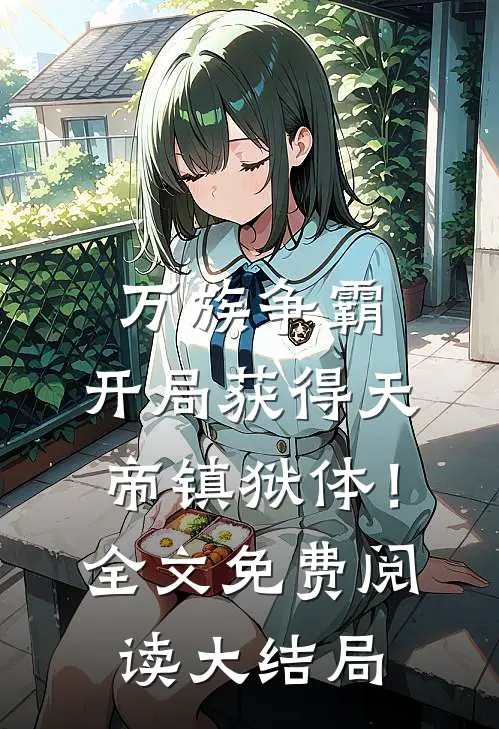 万族争霸：开局获得天帝镇狱体！全文免费阅读大结局