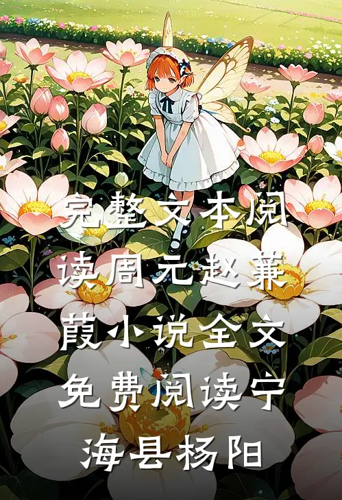 完整文本阅读周元赵蒹葭小说全文免费阅读宁海县杨阳